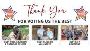 Voted Best Place to Volunteer, Best Public Garden and Outdoor Exhibit, and Best Gift Boutique in The Region